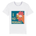 100% Organic Unisex T-shirt/I-Said-Morning
